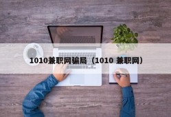 1010兼职网骗局（1010 兼职网）